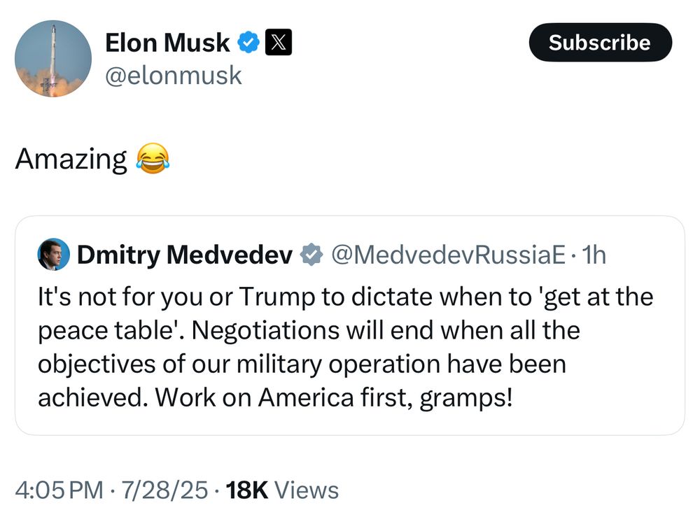 Elon Musk: Amazing

Dmitry Medvedev ~ @MedvedevRussiaE • 1h
It's not for you or Trump to dictate when to 'get at the peace table'. Negotiations will end when all the objectives of our military operation have been achieved. Work on America first, gramps!