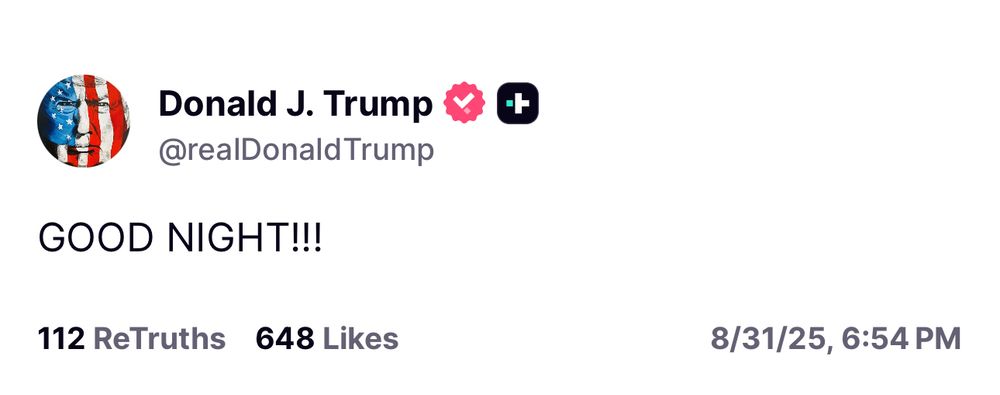 Trump: GOOD NIGHT!!! 112 ReTruths 648 Likes 8/31/25, 6:54 PM