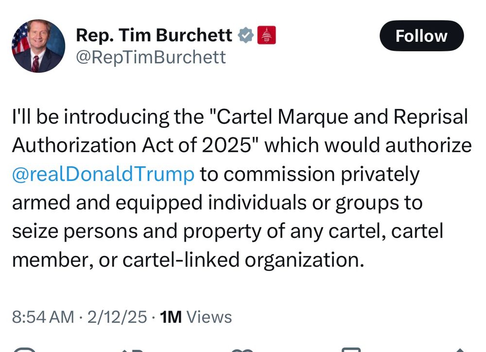 Rep. Tim Burchett &
@RepTimBurchett

I'll be introducing the "Cartel Marque and Reprisal Authorization Act of 2025" which would authorize @realDonaldTrump to commission privately armed and equipped individuals or groups to seize persons and property of any cartel, cartel member, or cartel-linked organization.