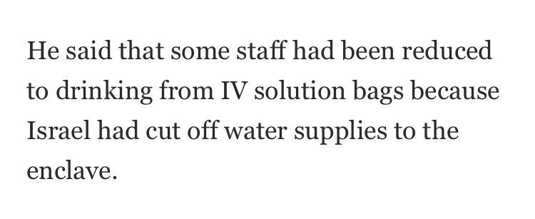 He said that some staff had been reduced to drinking from IV solution bags because Israel had cut off water supplies to the enclave.