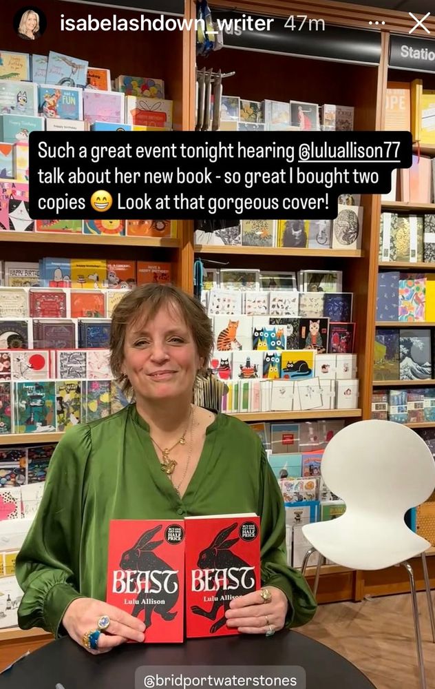 Me in Waterstone’s holding two copies of beast with a comment from poster Isabel Ashdown :”Such a great event tonight hearing lulu allison talk about her new book - so great I bought two copies
• Look at that gorgeous cover!”
