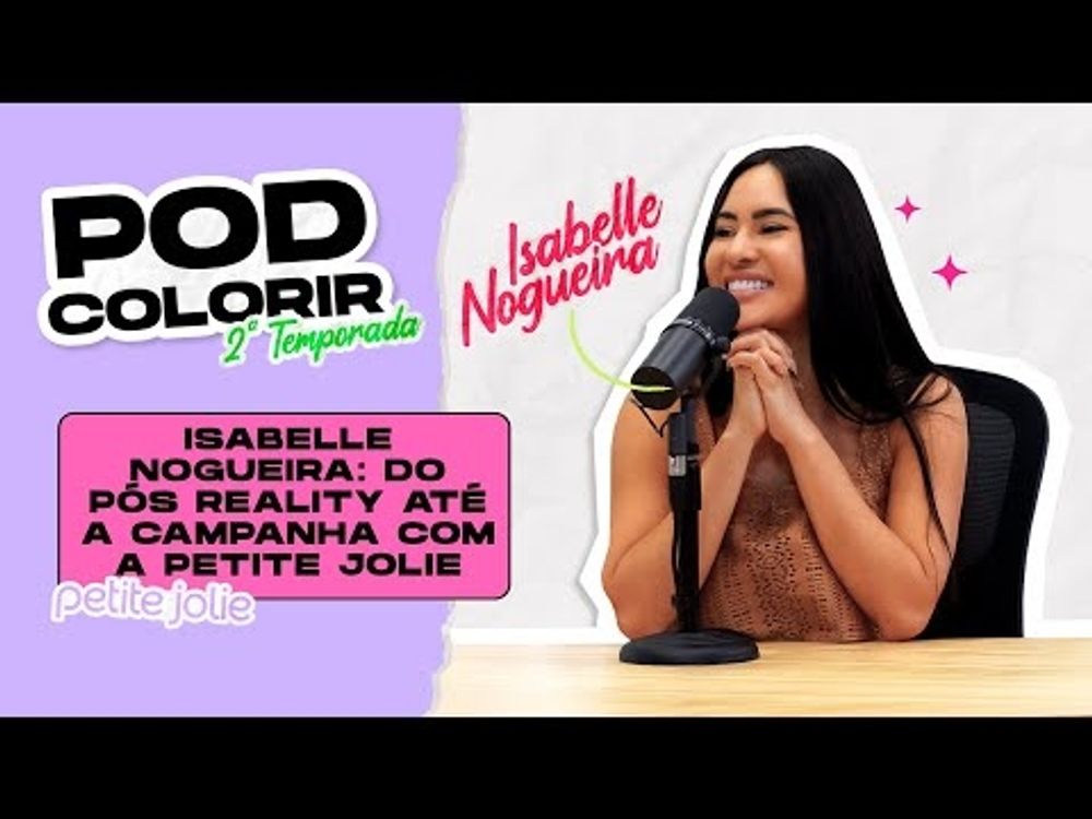 PodColorir Temp. 2 Ep. 2 - Isabelle Nogueira: do pós reality até a campanha com a Petite Jolie