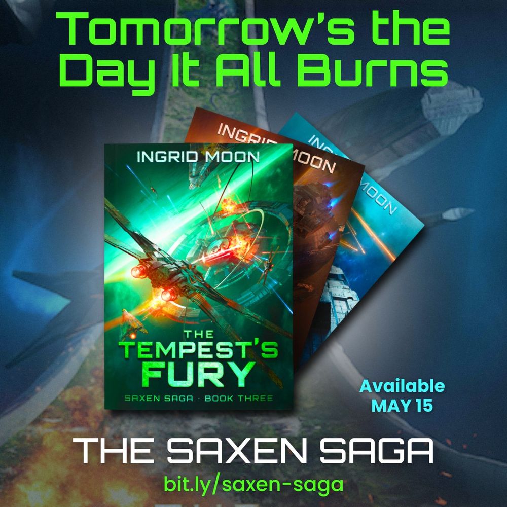 Three book covers; on top is the green cover with spaceships attacking a ringed space station. Caption says "Tomorrow's the day it all burns." The Saxen Saga book 3 available May 15.
