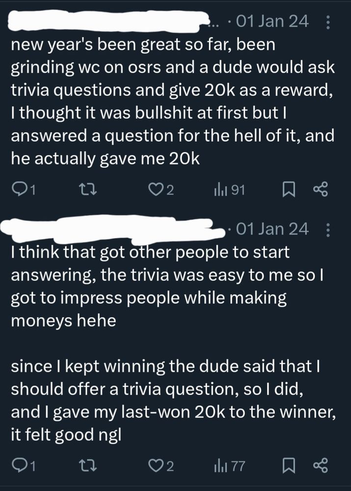 A twitter threaf screenshot from Jan 1, 2024. It says "new year's been great so far, been grinding wc on osrs and a dude would ask trivia questions and give 20k as a reward, I thought it was bullshit at first but I answered a question for the hell of it, and he actually gave me 20k. I think that got other people to start answering, the trivia was easy to me so I got to impress people while making moneys hehe. Since I kept winning the dude said that I should offer a trivia question, so I did, and I gave my last-won 20k to the winner, it felt good ngl."