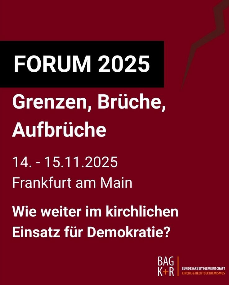 Forum 2025. Grenzen, Brüche, Aufbrüche. Am 14. bis 15. November 2025 in Frankfurt am Main. Wie weiter im kirchlichen Einsatz für Demokratie? Eine Veranstaltung der Bundesarbeitsgemeinschaft Kirche und Rechtsextremismus.