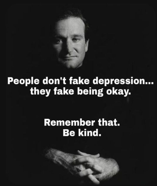 Schwarz weiß Bild von Schauspieler Robin Williams 

People don't fake depression...
 they fake being okay.
 Remember that.
 Be kind.