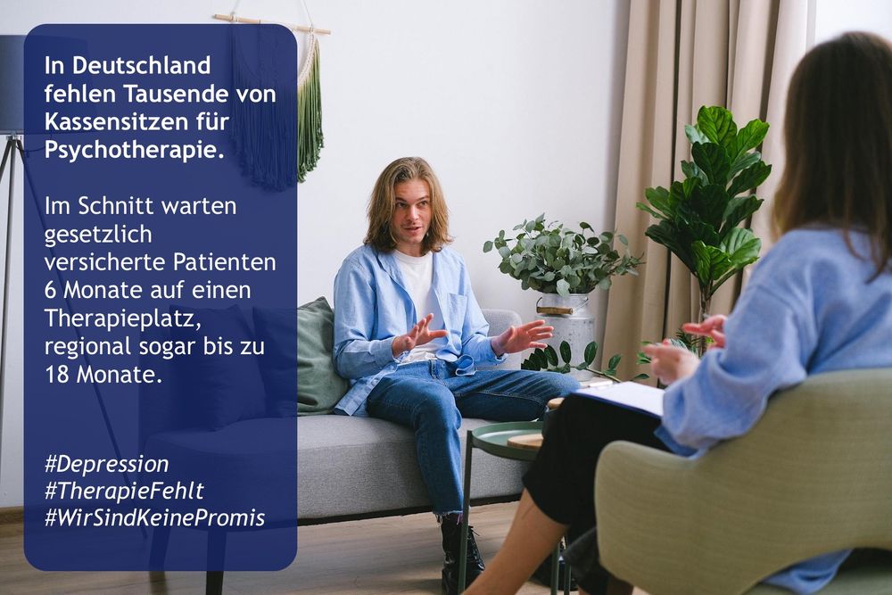 Ein junger Mann mit langen, braunen Haaren, Blazer Janas und hellblauem Hemd Sitz auf einem hellgrauen Sofa einer Frau mit langen dunklen Haaren gegenüber, die nur zur Hälfte von hinten sichtbar ist. Sie sitzt auf einem cremefarbenen Sessel, trägt einen dunklen Rock und eine hellblaue Bluse. Auf ihren Oberschenkeln liegt ein Klemmbrett mit einem weißen Blatt Papier. Der Mann macht mit beiden Händen eine Geste mit nach unten gerichteten Handflächen. Die Frau hat ihre Hände zueinander gerichtet. Im Hintergrund sind grüne Pflanzen zu sehen, rechts ein Fenster mit cremefarbenen Gardinen.
Am linken Bildrand ein Textfenster:

In Deutschland fehlen Tausende von Kassensitzen für Psychotherapie.
Im Schnitt warten gesetzlich versicherte Patienten 6 Monate auf einen
Therapieplatz, regional sogar bis zu 18 Monate.
#Depression
#TherapieFehlt
#WirSindKeinePromis