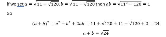 If we set a=√(11+√120) ,b=√(11-√120)  then ab=√(11^2-120)=1
So
〖(a+b)〗^2=a^2+b^2+2ab=11+√120+11-√120+2=24
a+b=√24
