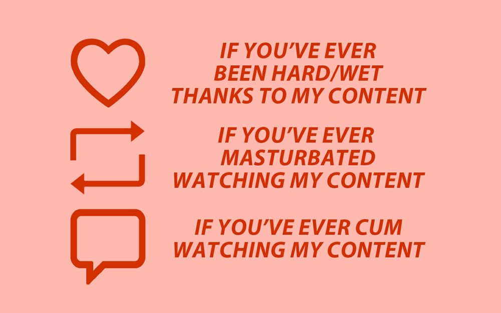 Like - If you've ever been hard/wet thanks to my content. 

Reskeet - If you ever masturbated watching my content. 

Comment - If you've ever cum watching my content. 