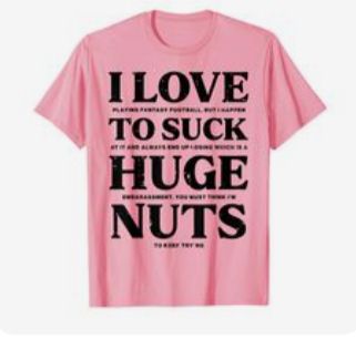 a pink shirt with black text that says "i love to suck huge nuts."