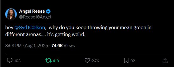 Angel Reese
@Reese10Angel

hey @SydJColson, why do you keep throwing your mean green in
different arenas .... it's getting weird.

8:58 PM . Aug 1, 2025 . 74.6K Views
