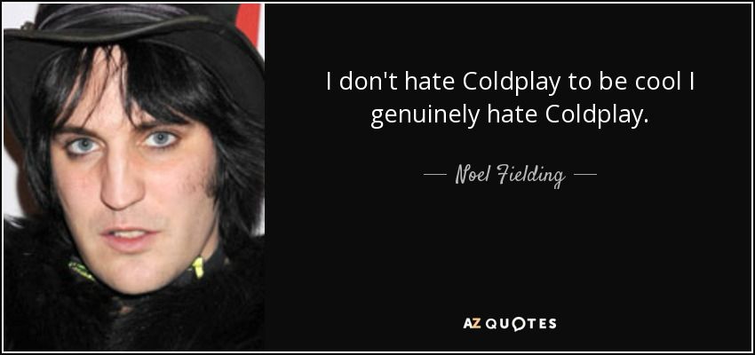 Photo of Noel Fielding with the quote: “I don't hate Coldplay to be cool I genuinely hate Coldplay.”