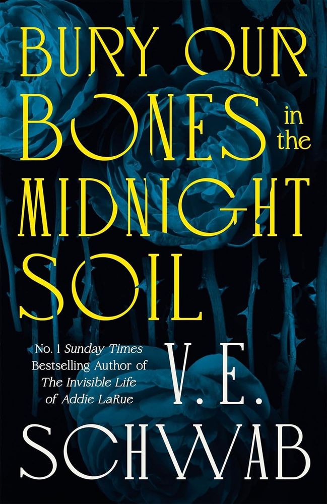 Bury Our Bones in the Midnight Soil by V E Schwab. Dark blue roses on a black background.
