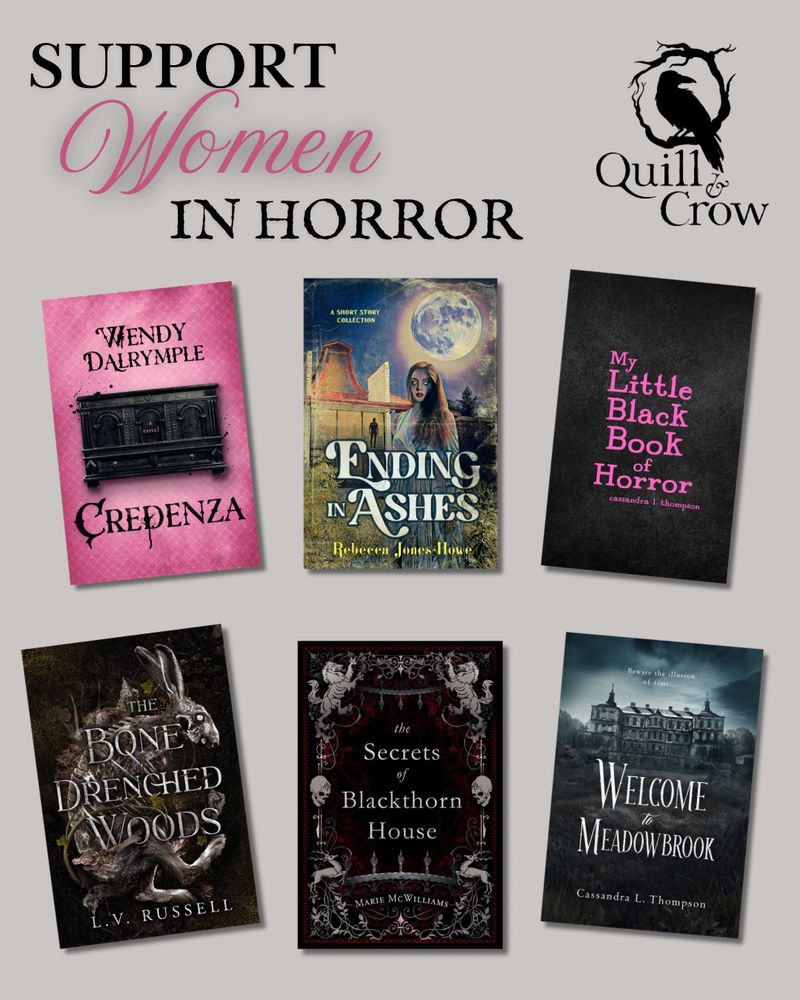 Image of books from Quill & Crow featuring women authors in horror. Text reads: "Support Women in Horror." Quill & Crow logo is on the right.

Bottom of image has covers for: Credenza, Ending in Ashes, My Little Black Book of Horror, The Bone Drenched Woods, The Secrets of Blackthorn House, and Welcome to Meadowbrook
