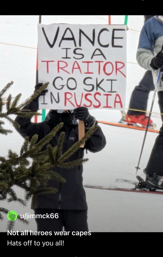 “Vance is a traitor, go ski in Russia” demonstrator on a Vermont’s ski hill where JD Vance and family gone skiing the days after he shamed the free world with his attacks on Zelenskyy during his Oval Office meeting
