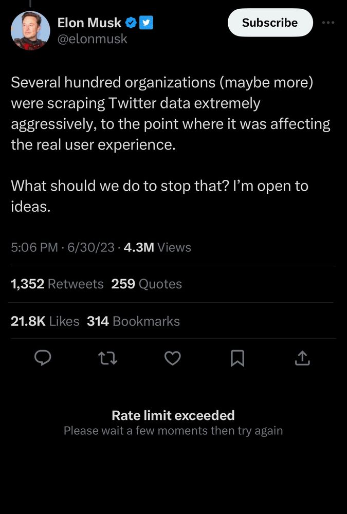 Screenshot of Twitter post from Elon Musk stating:

"Several hundred organizations (maybe more) were scraping Twitter data extremely aggressively, to the point where it was affecting the real user experience. 

What should we do to stop that? I’m open to ideas."

The Twitter App is not showing replies, only an error message stating: "Rate limit exceeded"

