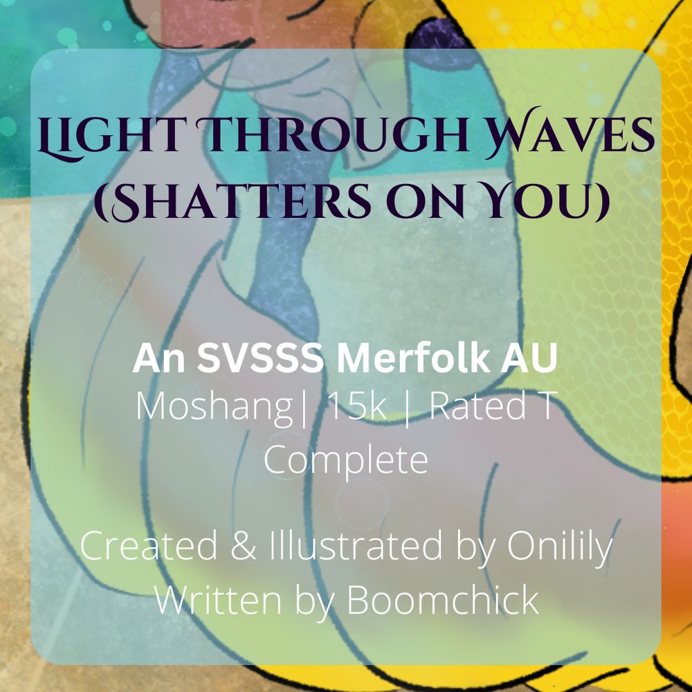 In the background, a yellow and gold merman's fin billows. Text in the foreground reads "Light Through Waves (Shatters on You), an SVSSS Merfolk AU. Moshang | 15k | Rated T, Complete. Created & Illustrated by Onilily, Written by Boomchick.