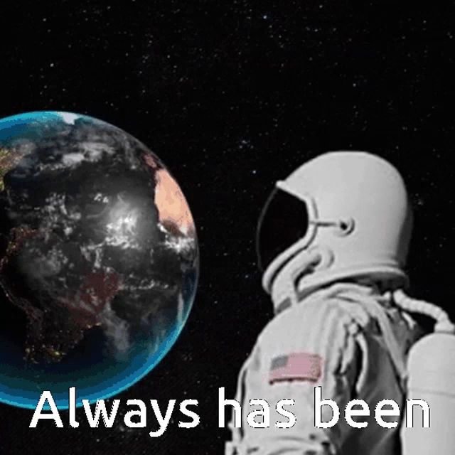 an astronaut is looking at the earth with the words " always has been " above him