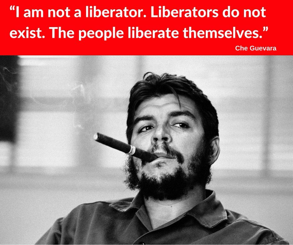 Che Guevara quote "I am not a liberator. Liberators do not exist. The people liberate themselves."