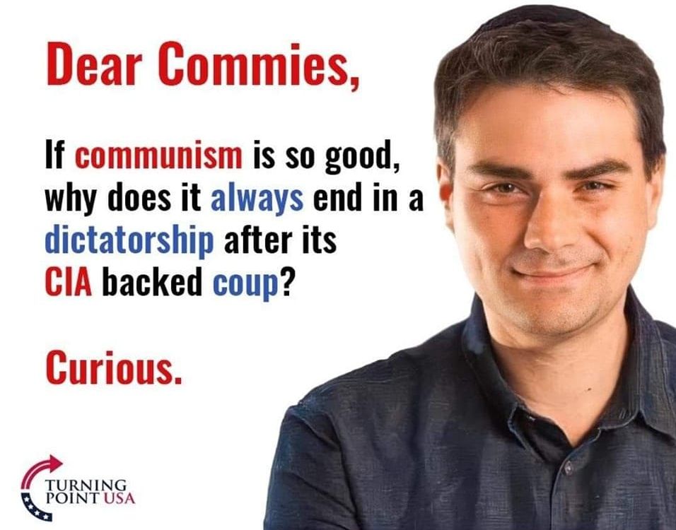 Dear commies, If communism is so good, why does it always end in dictatorship after its CIA backed coup? 