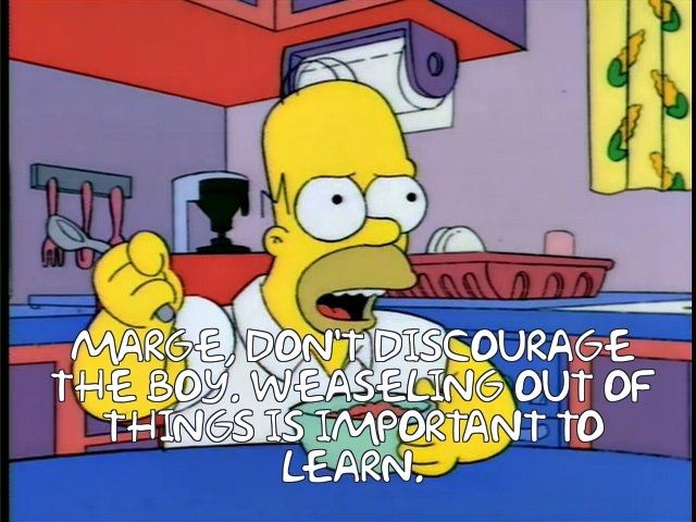 Homer Simpson at the breakfast table, looking serious, saying "Marge, don't discourage the boy. Weaseling out of things is important to learn."