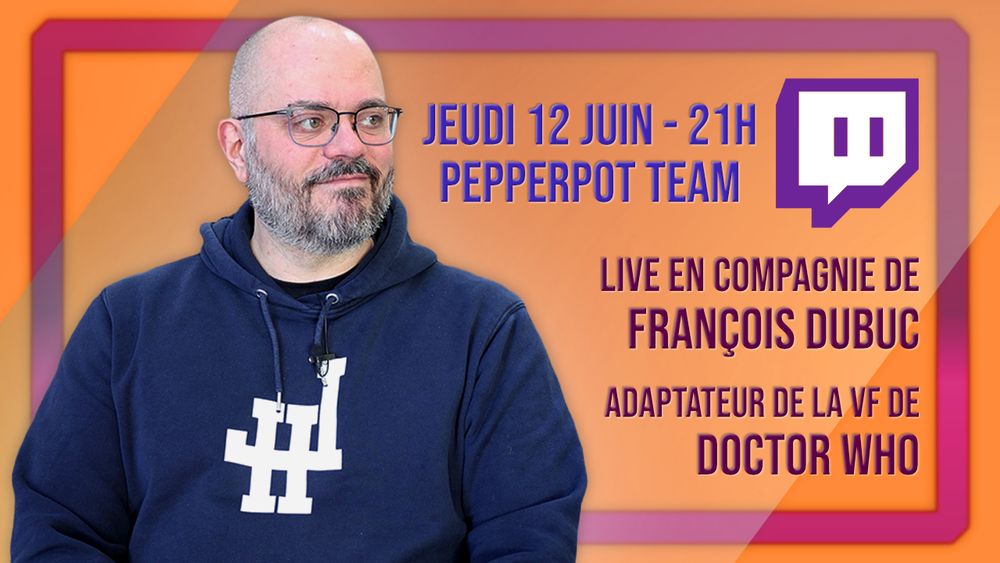 Sur un fond orange et rouge, on a une photo de François Dubuc, homme barbu à lunettes avec un hoodie. A côté, le texte "Jeudi 12 juin - 21h Pepperpot Team. Live en Compagnie de François Dubuc, adaptateur de la vf de Doctor Who" avec un logo Twitch