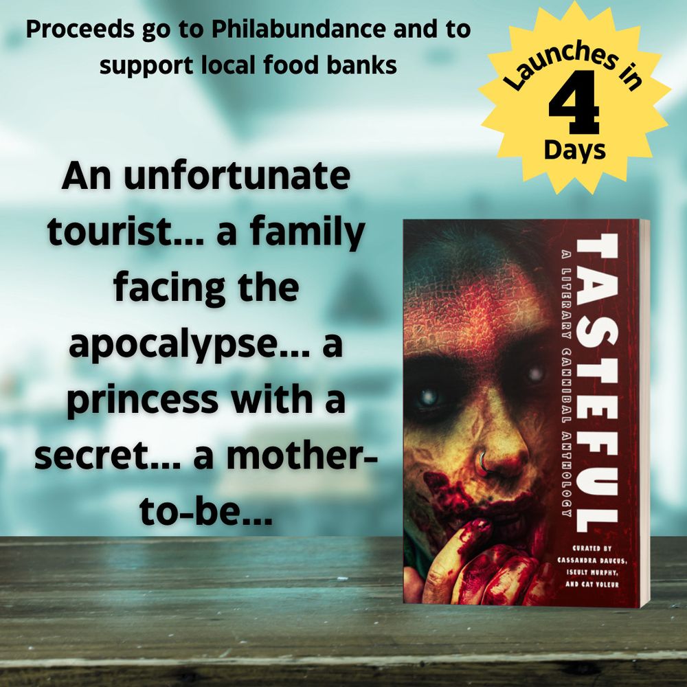 Against the blurred background of a bright restaurant, a copy of Tasteful A Literary Cannibal Anthology rests on a wooden counter. Beside it is text that reads An unfortunate tourist... a family facing the apocalypse... a princess with a secret... a mother-to-be...At the top of the picture more text says Proceeds go to Philabundance and to support local food banks. In the top right corner is a gold sticker that announces launches in 4 days.