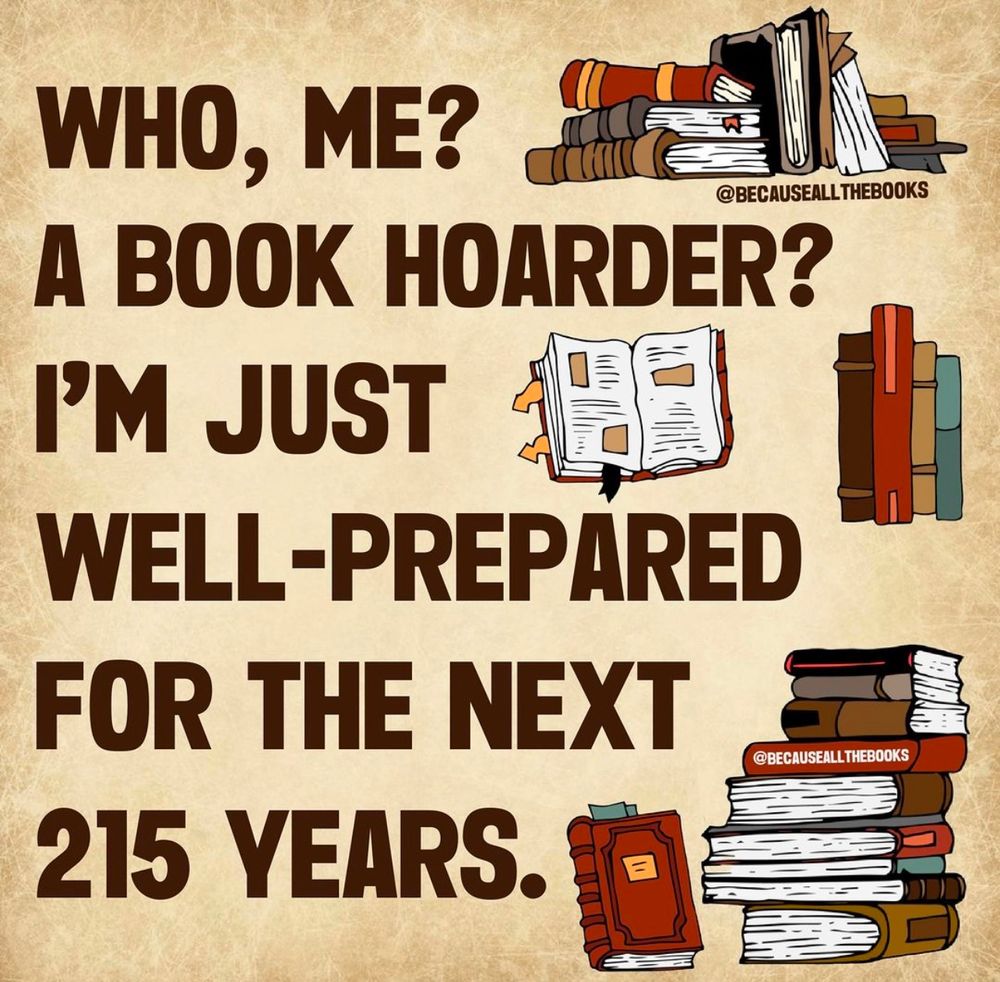 Who me… A book hoarder….I’m just well prepared for the next 215 years.