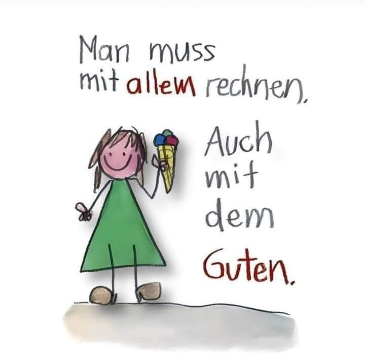 Man muss mit allem rechnen. Auch mit dem Guten.