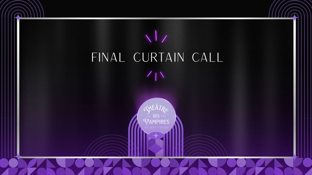 A horizontal digital manip collage with Bauhaus elements.  Along the bottom is a border of various purple-shaded triangles, circles, half circles in tight formation with a purple gradient overlay that extends upwards along the curved lines on either side.  A silver frame inlay borders the center focal points, which include a stage like design in the middle with purple stripes, against stacked cubes with shaded and neon colored overlays providing depth.  A circle near the top is backlit with a light purple, and the words read: “Theatre des Vampires - Vol Two - and IWTV Fanzine.”  Just beneath the words are an oval with a star in the middle.  Curved lines on either side frame the design in the middle. The words in the center read: “Final curtain call”. There are three neon lights on the top and bottom of the text for emphasis.