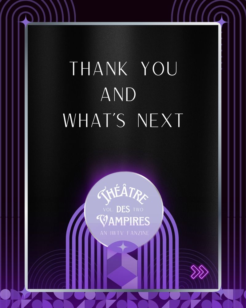 A 4:5 vertical digital manip collage with Bauhaus elements.  Along the bottom is a border of various purple-shaded triangles, circles, half circles in tight formation with a purple gradient overlay that extends upwards along the curved lines on either side.  A silver frame inlay borders the center focal points, which include a stage like design in the middle with purple stripes, against stacked cubes with shaded and neon colored overlays providing depth.  A circle near the top is backlit with a light purple, and the words read: “Theatre des Vampires - Vol Two - and IWTV Fanzine.”  Just beneath the words are an oval with a star in the middle.  Curved lines on either side frame the design in the middle. The words in the center read: “Thank you and what's next”.