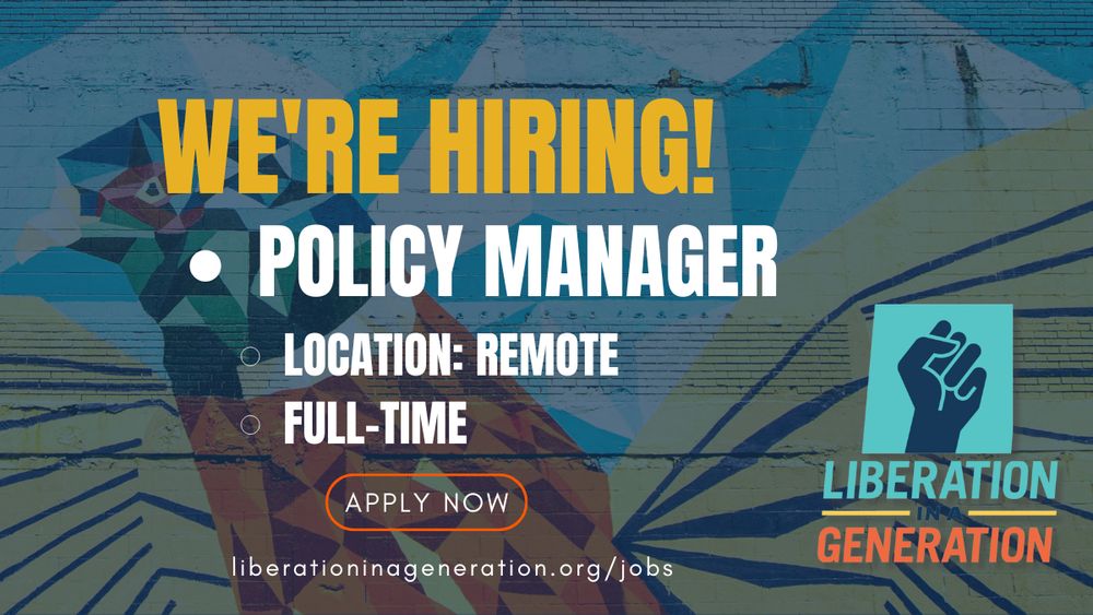 A hiring announcement graphic with a colorful geometric mural in the background. The text reads: 'We're Hiring! Policy Manager. Location: Remote. Full-time.' Below it is an orange button that says 'Apply Now,' followed by a website URL: liberationinageneration.org/jobs. In the bottom-right corner, there is a logo featuring a raised fist inside a teal square, accompanied by the text 'Liberation in a Generation.'