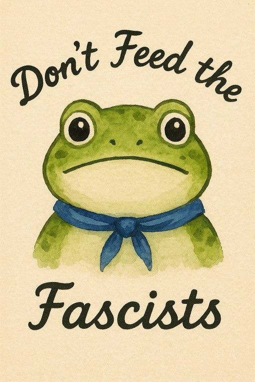 Frog with the slogan " Don't Feed the Fascists"