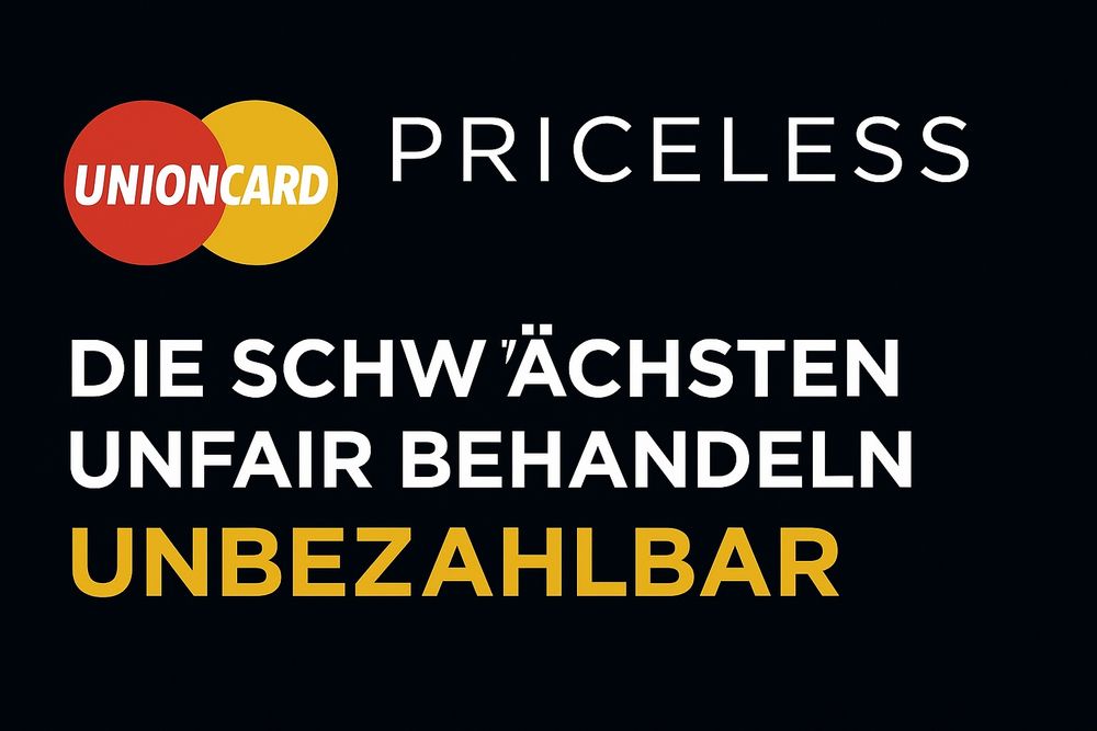 UNIONCARD
PRICELESS
DIE SCHWÄCHSTEN UNFAIR BEHANDELN 
UNBEZAHLBAR
