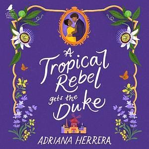Book cover of A Tropical Rebel Gets The Duke.

A purple cover adorned with flowers around the edges. A cursive font spells out the title and author's name. 