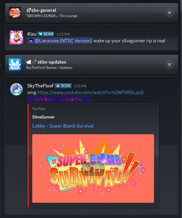 A screenshot of Discord's Inbox menu. 2 pings can be seen

#sbs-general - SBS Wiki Lounge
Kizu [BEAN] 6:25 PM
@Lanausse (NTSC Version) wake up your silvagunner rip is real

#(Bomb Emoji) skbs-updadtes
SkyTheFloof Games
SkyTheFloof [SCUG] 6:13
omg [Link to my SiIvagunner rip]

(Youtube Embed)
YouTube
SiIvagunner
Lobby - Super Bomb Survival
