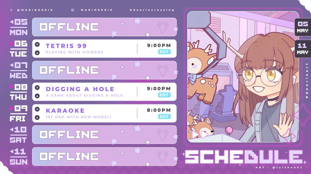 marideerie's schedule for the week of may 5th through may 11th. on tuesday, tetris 99 at 9:00 PM EDT. on thursday, a game about digging a hole at 9:00 PM EDT. on friday, karaoke at 8:00 PM EDT. this week's art feature is by @luishee02 and features mari playing a crane game full of her deer plushie mascots.