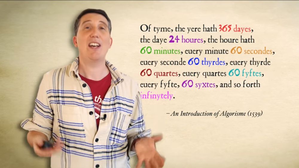 Screenshot from @RobWords video that features a quote from "An Introduction of Algorisme (1539)": "Of tyme, the yere hath 365 dayes, the daye 24 houres, the houre hath 60 minutes, euery minute 60 secondes, euery seconde 60 thyrdes, euery thyrde 60 quartes, euery quartes 60 fyftes, euery fyfte, 60 syxtes, and so forth infinytely"