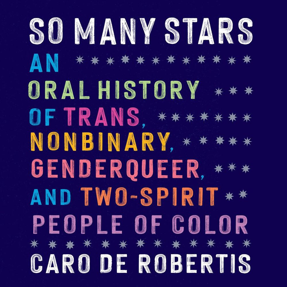 Cover image of an audiobook, featuring a deep, royal purple background and multicolored text in all-caps reading:
SO MANY STARS
AN * * * * * * * * * * * *
ORAL HISTORY * * *
OF TRANS, * * * * * * *
NONBINARY, * * * * *
GENDERQUEER, * * *
AND TWO-SPIRIT * *
PEOPLE OF COLOR
* * * * * * * * * * * * *
CARO DE ROBERTIS