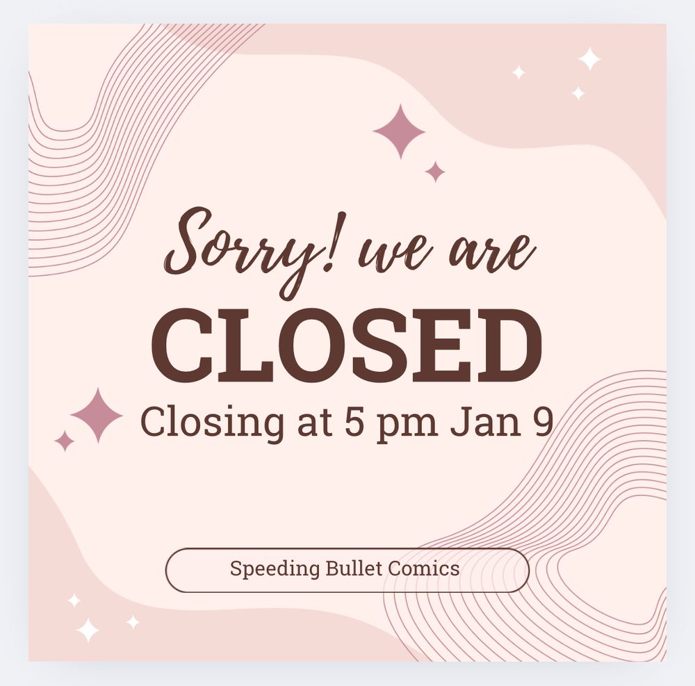 Sorry we are closed — closing at 5 pm Jan 9 — Speeding Bullet Comics 