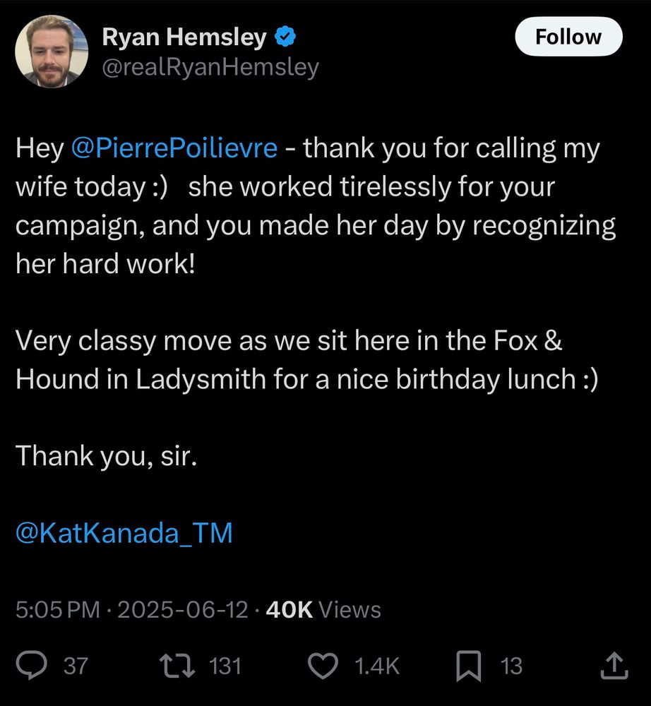 Ryan Hemsley posts: “Hey @PierrePoilievre - thank you for calling my wife today:) she worked tirelessly for your campaign, and you made her day by recognizing her hard work!
Very classy move as we sit here in the Fox & Hound in Ladysmith for a nice birthday lunch :)
Thank you, sir.
@KatKanada_TM”