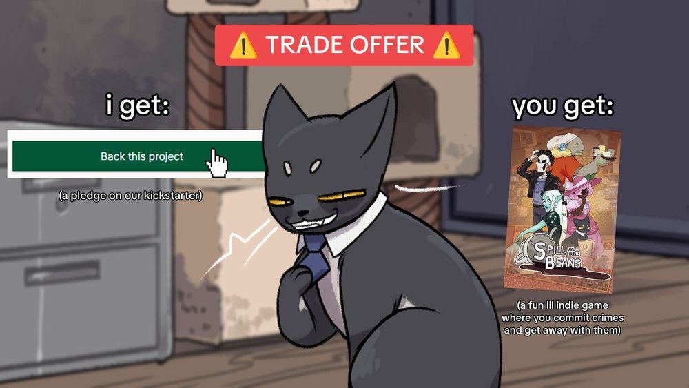 Trade offer meme with Fred the cat, who smiles disturbingly at the camera. i get: a pledge on our Kickstarter, you get: Spill the Beans!