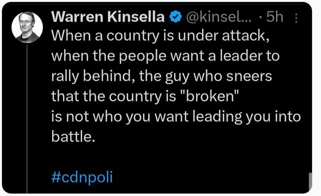 Screenshot
Warren Kinsella
When a country is under attack, when the people want a leader to rally behind, the guy who sneers that the "country is broken" is not who you want leading you into battle.