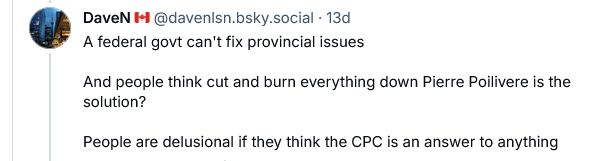 Screenshot of a post from the OP: A federal government can't fix provincial issues.
AND people think cut and burn everything down Pierre Poilievre is the solution?
People are delusional if the think the CPC is the answer to anything.
