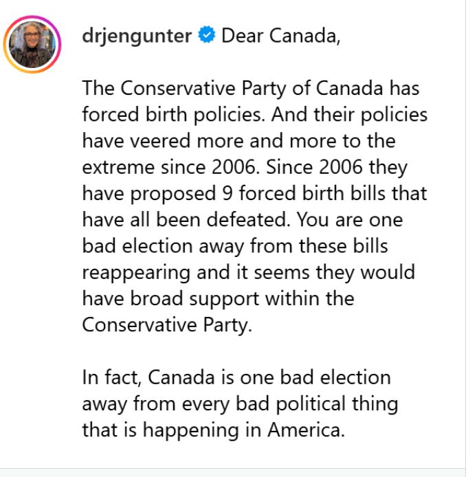 The CPC has forced birth policies. And their policies have veered more and more to the extreme since 2006. Since 20006 they have proposed 9 forced birth bilss that have all been defeated. You are one bad election away from these bills reappearing and it seems they would have broad support within the Con Paraty.
In fact, Canada is one bad election away from every bad political thing that is happening in America.