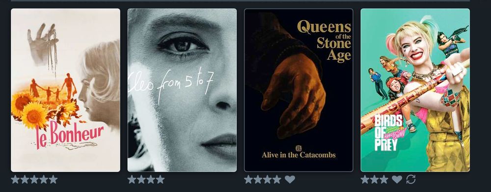Screenshot of last four films watched even though it's actually only a submission of the last three. Movies posters for
La Bonheur by Agnes Varda rated five stars.
Cleo from 5-7 by Agnes Varda rated four stars.
Queens of the Stone Age Alive in the Catacombs concert rated 4 stars with a heart.
Birds of Prey a rewatch with three stars and a heart but was included in the last round of last four watched.