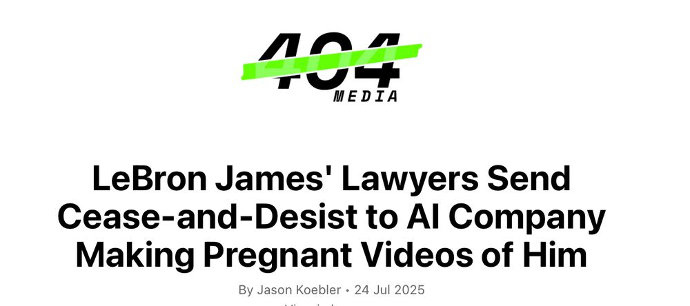 404 Media headline that reads: LeBron James' Lawyers Send Cease-and-Desist to AI Company Making Pregnant Videos of Him