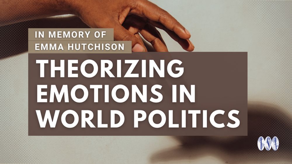 In Memory of Emma Hutchison: Theorizing Emotions in World Politics. ISA logo. Background: Hand reaching out to another in the distance.