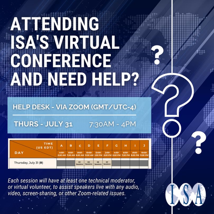 Text: Attending ISA's Virtual Conference and Need Help?
Help Desk - Via Zoom (GMT/UTC-4)
Thurs - July 31st - 730AM - 4PM

