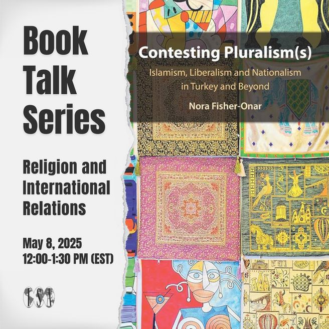 Book Talk Series. Religion and International Relations. May 8, 2025. 12 pm-1:30 pm (ET). ISA logo. Book cover: Contesting Pluralism(s): Islamism, Liberalism and Nationalism in Turkey and Beyond, by Nora Fisher-Onar.